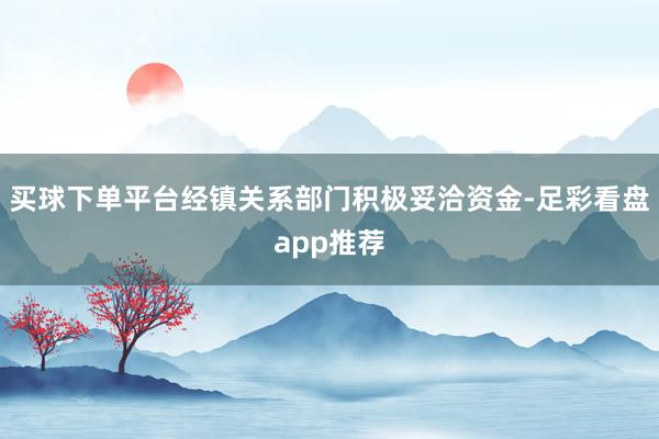 买球下单平台经镇关系部门积极妥洽资金-足彩看盘app推荐