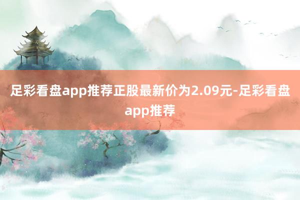 足彩看盘app推荐正股最新价为2.09元-足彩看盘app推荐