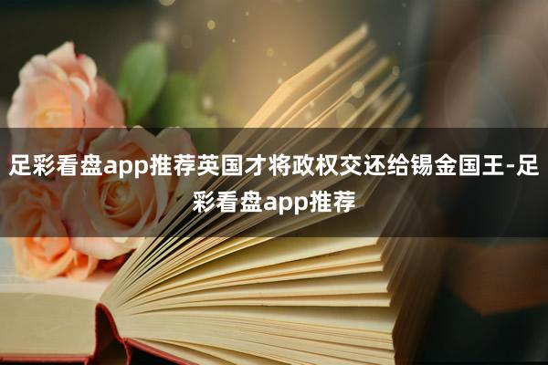 足彩看盘app推荐英国才将政权交还给锡金国王-足彩看盘app推荐